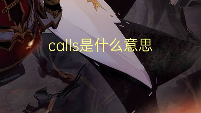 calls是什么意思 calls的翻译、读音、例句、中文解释