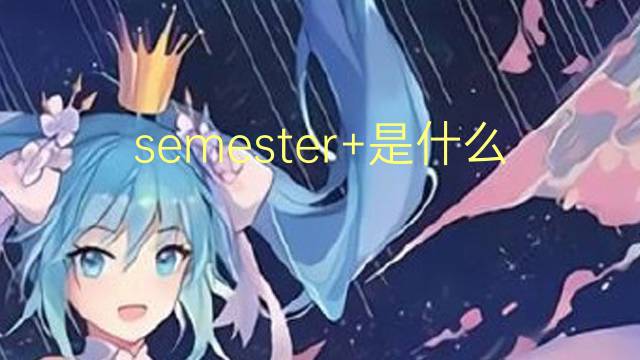 semester+是什么意思 semester+的翻译、读音、例句、中文解释