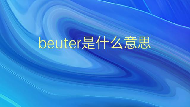 beuter是什么意思 beuter的翻译、读音、例句、中文解释