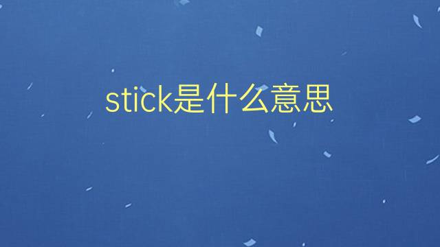 stick是什么意思 stick的翻译、读音、例句、中文解释