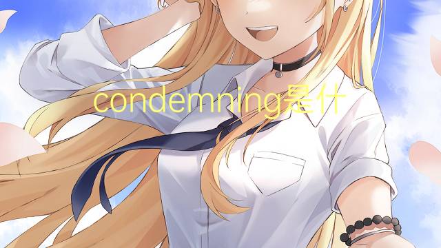 condemning是什么意思 condemning的翻译、读音、例句、中文解释