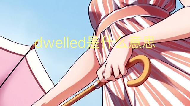 dwelled是什么意思 dwelled的翻译、读音、例句、中文解释