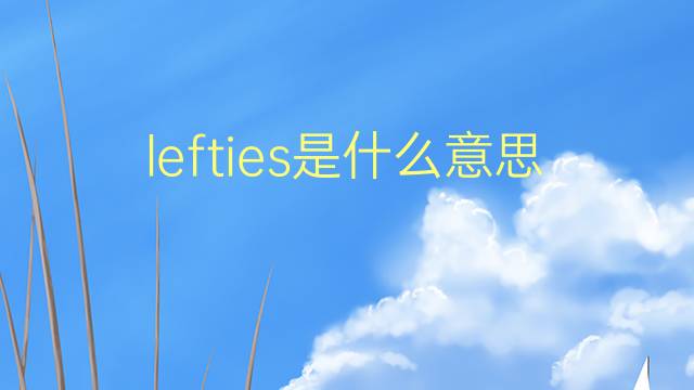 lefties是什么意思 lefties的翻译、读音、例句、中文解释