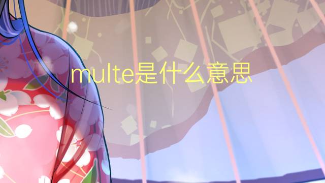 multe是什么意思 multe的翻译、读音、例句、中文解释