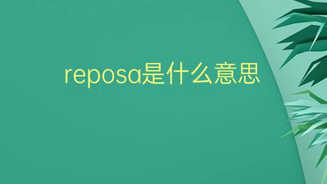 reposa是什么意思 reposa的翻译、读音、例句、中文解释