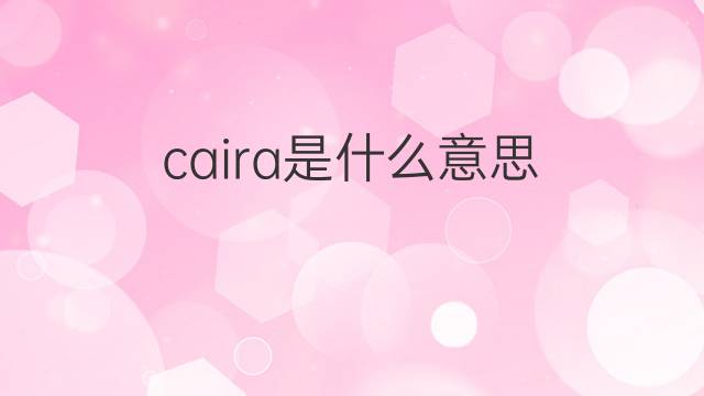 caira是什么意思 caira的翻译、读音、例句、中文解释