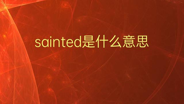 sainted是什么意思 sainted的翻译、读音、例句、中文解释