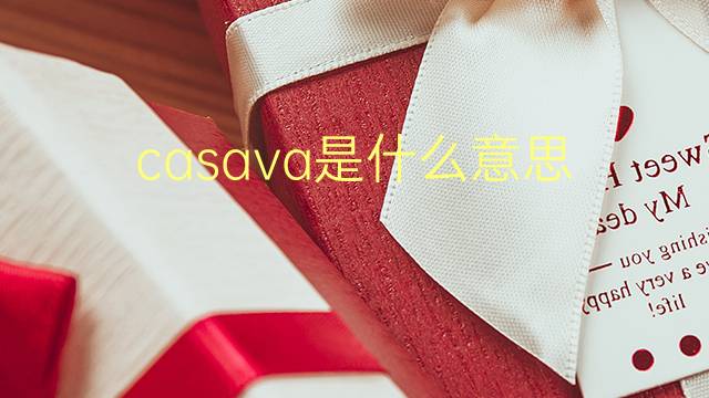 casava是什么意思 casava的翻译、读音、例句、中文解释