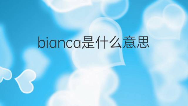 bianca是什么意思 bianca的翻译、读音、例句、中文解释