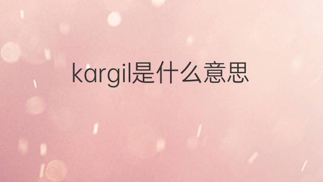 kargil是什么意思 英文名kargil的翻译、发音、来源