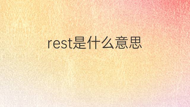 rest是什么意思 rest的翻译、读音、例句、中文解释