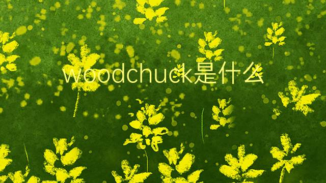 woodchuck是什么意思 woodchuck的翻译、读音、例句、中文解释