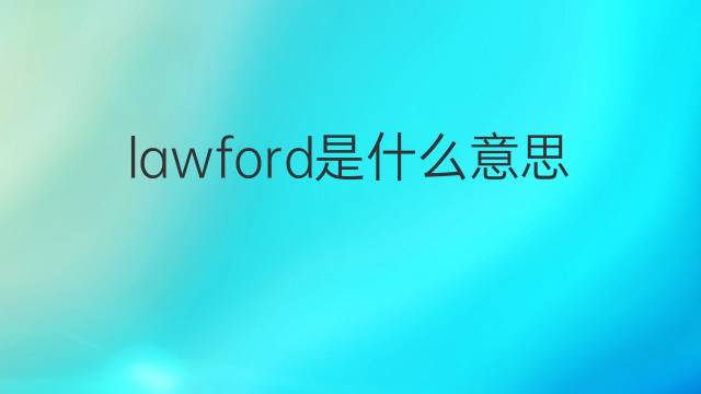 lawford是什么意思 英文名lawford的翻译、发音、来源