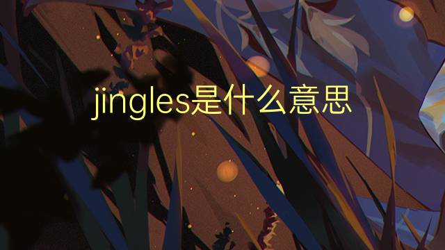 jingles是什么意思 jingles的翻译、读音、例句、中文解释