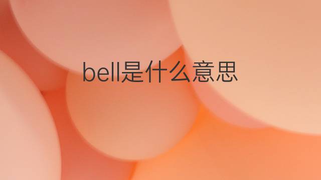 bell是什么意思 bell的翻译、读音、例句、中文解释