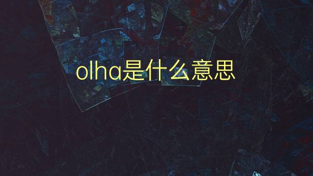 olha是什么意思 olha的翻译、读音、例句、中文解释