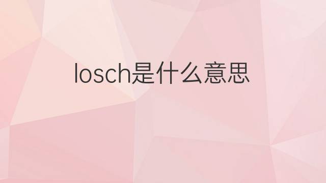 losch是什么意思 losch的翻译、读音、例句、中文解释