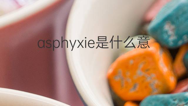 asphyxie是什么意思 asphyxie的翻译、读音、例句、中文解释