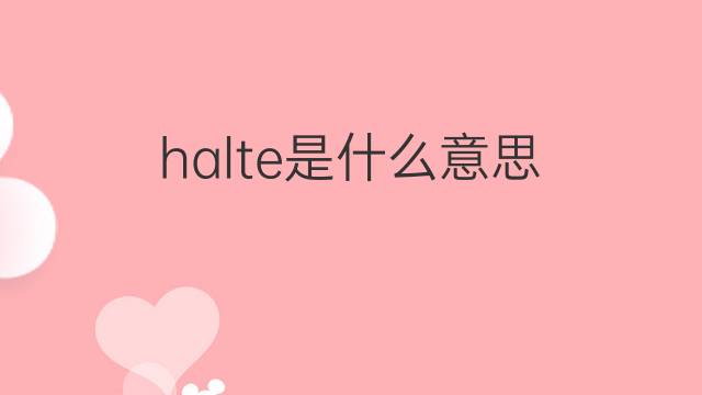 halte是什么意思 halte的翻译、读音、例句、中文解释