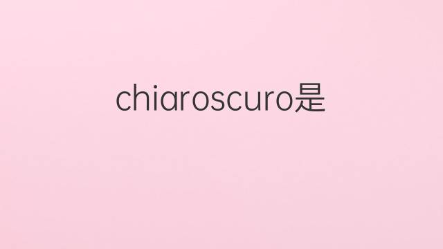 chiaroscuro是什么意思 chiaroscuro的翻译、读音、例句、中文解释