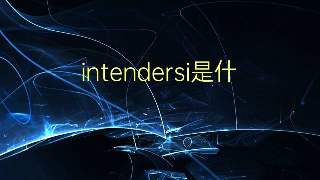 intendersi是什么意思 intendersi的翻译、读音、例句、中文解释