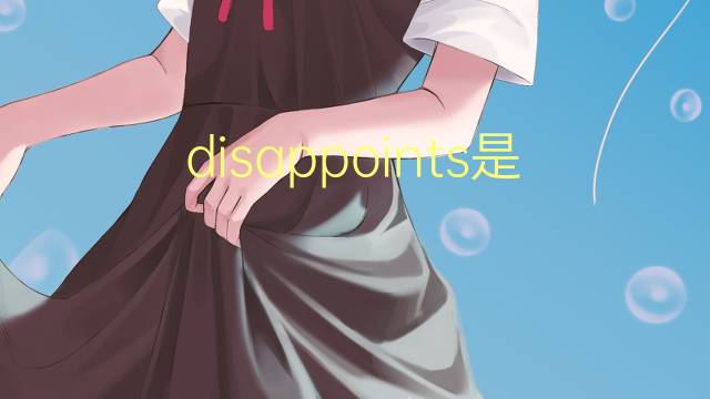 disappoints是什么意思 disappoints的翻译、读音、例句、中文解释