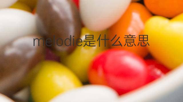 melodie是什么意思 melodie的翻译、读音、例句、中文解释