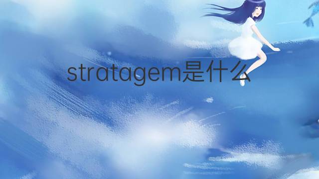 stratagem是什么意思 stratagem的翻译、读音、例句、中文解释