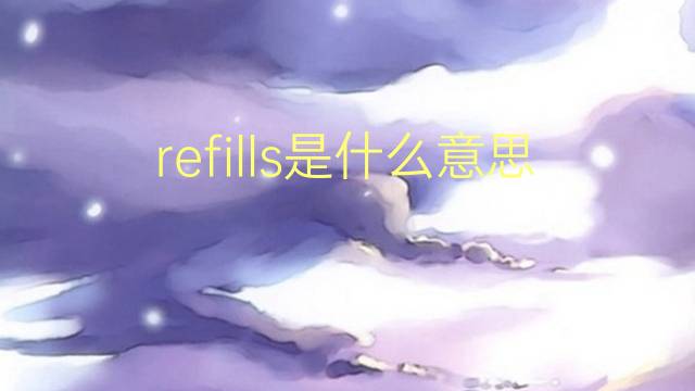 refills是什么意思 refills的翻译、读音、例句、中文解释