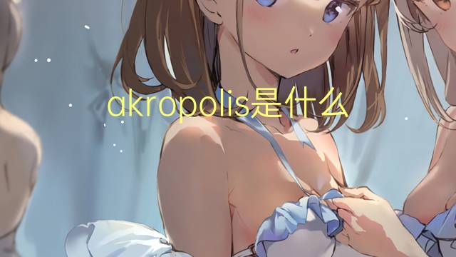 akropolis是什么意思 akropolis的翻译、读音、例句、中文解释