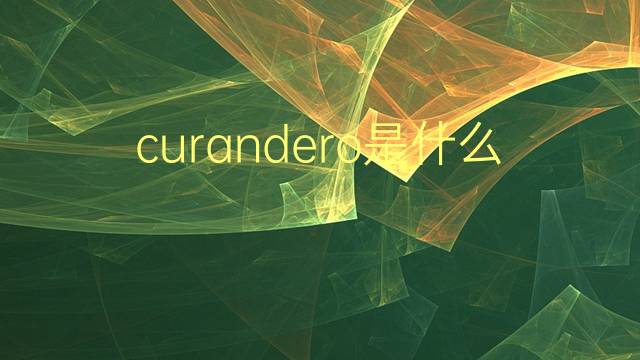 curandero是什么意思 curandero的翻译、读音、例句、中文解释