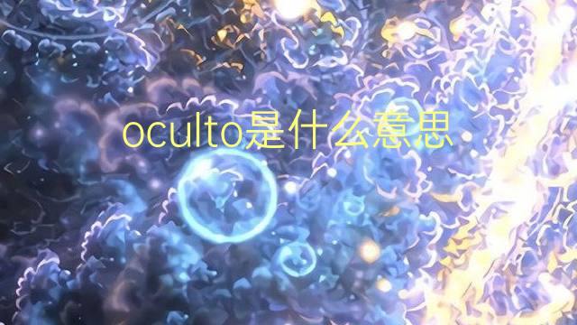 oculto是什么意思 oculto的翻译、读音、例句、中文解释