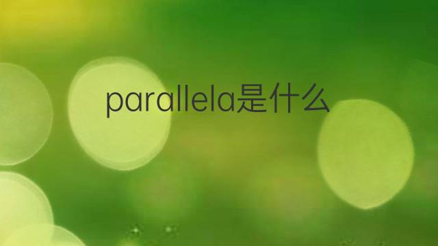 parallela是什么意思 parallela的翻译、读音、例句、中文解释