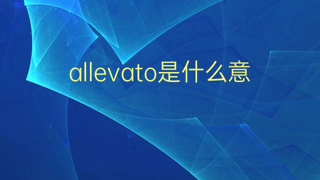 allevato是什么意思 allevato的翻译、读音、例句、中文解释