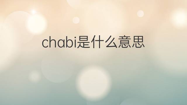 chabi是什么意思 chabi的翻译、读音、例句、中文解释