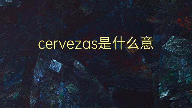 cervezas是什么意思 cervezas的翻译、读音、例句、中文解释