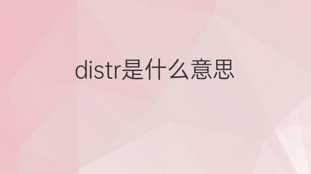 distr是什么意思 distr的翻译、读音、例句、中文解释