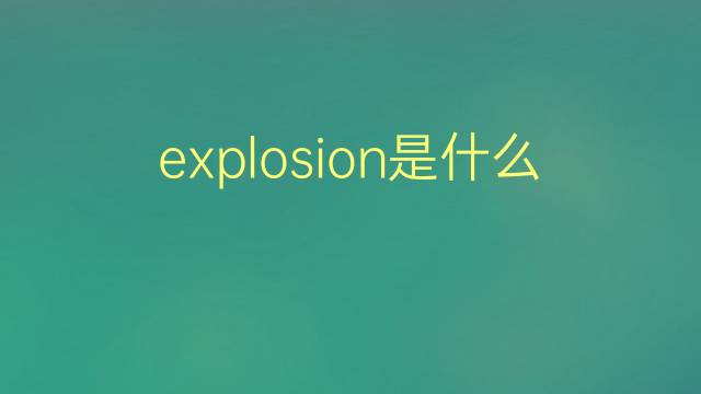 explosion是什么意思 explosion的翻译、读音、例句、中文解释