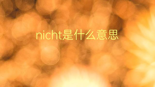 nicht是什么意思 nicht的翻译、读音、例句、中文解释