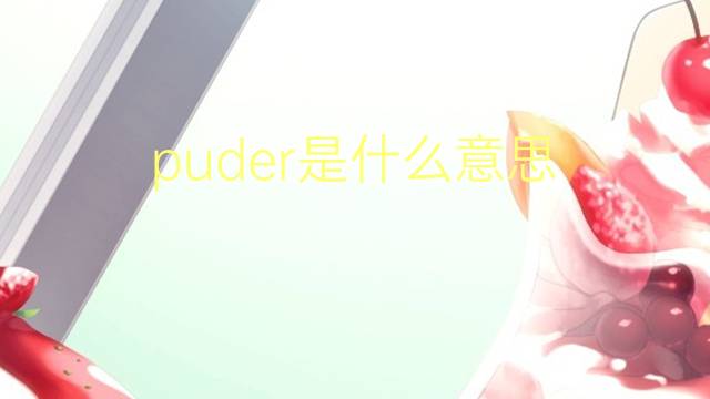 puder是什么意思 puder的翻译、读音、例句、中文解释