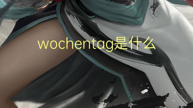 wochentag是什么意思 wochentag的翻译、读音、例句、中文解释