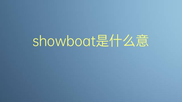 showboat是什么意思 showboat的翻译、读音、例句、中文解释