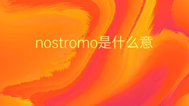 nostromo是什么意思 nostromo的翻译、读音、例句、中文解释