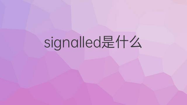 signalled是什么意思 signalled的翻译、读音、例句、中文解释