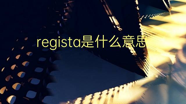 regista是什么意思 regista的翻译、读音、例句、中文解释