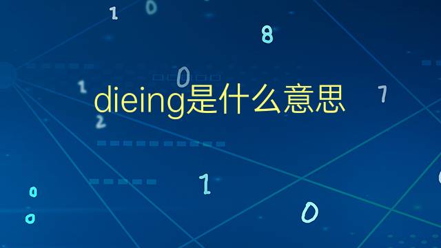 dieing是什么意思 dieing的翻译、读音、例句、中文解释