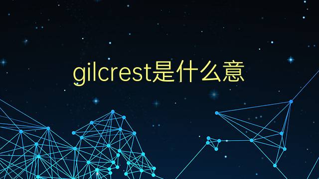 gilcrest是什么意思 gilcrest的翻译、读音、例句、中文解释