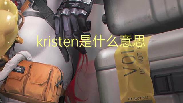 kristen是什么意思 kristen的翻译、读音、例句、中文解释