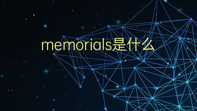 memorials是什么意思 memorials的翻译、读音、例句、中文解释