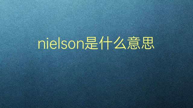 nielson是什么意思 nielson的翻译、读音、例句、中文解释